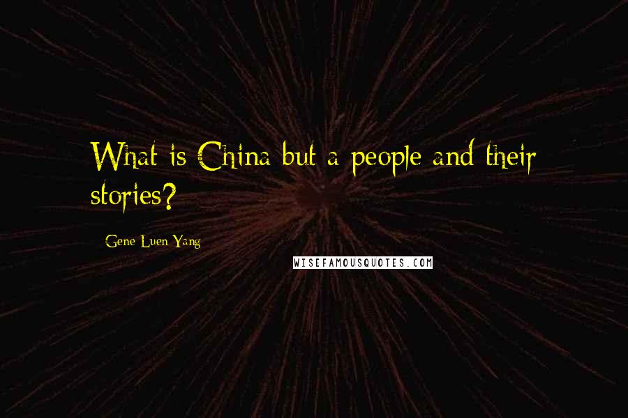 Gene Luen Yang quotes: What is China but a people and their stories?