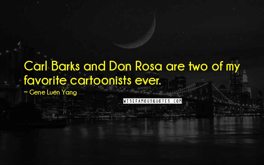 Gene Luen Yang quotes: Carl Barks and Don Rosa are two of my favorite cartoonists ever.