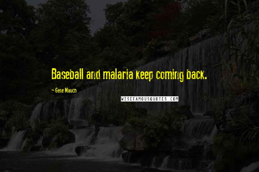 Gene Mauch quotes: Baseball and malaria keep coming back.