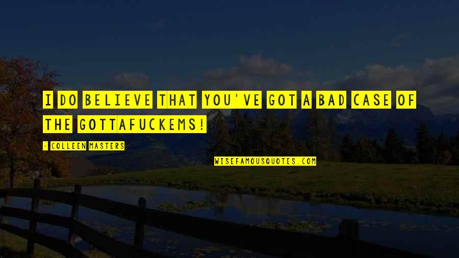 Gene Michael Quotes By Colleen Masters: I do believe that you've got a bad Gene Michael Quotes By Colleen Masters: I do believe that you've got a bad
