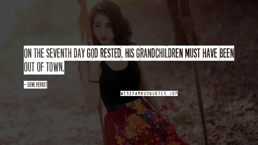 Gene Perret quotes: On the seventh day God rested. His grandchildren must have been out of town.