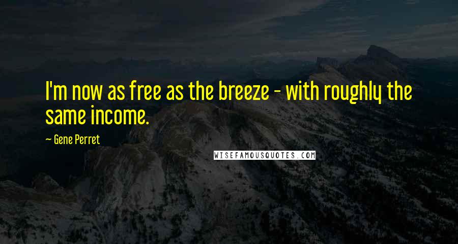 Gene Perret quotes: I'm now as free as the breeze - with roughly the same income.