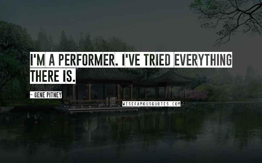 Gene Pitney quotes: I'm a performer. I've tried everything there is.