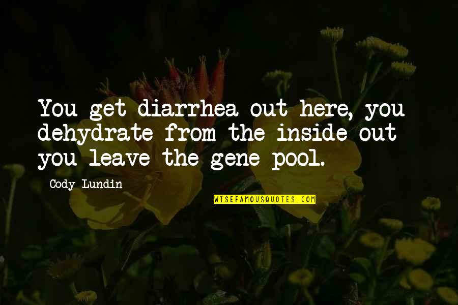 Gene Pool Quotes By Cody Lundin: You get diarrhea out here, you dehydrate from