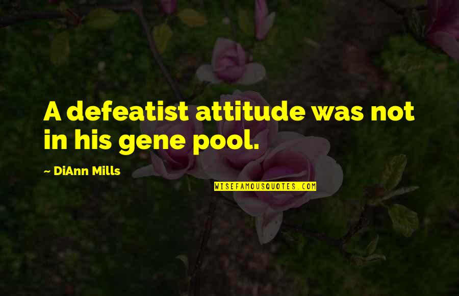 Gene Pool Quotes By DiAnn Mills: A defeatist attitude was not in his gene