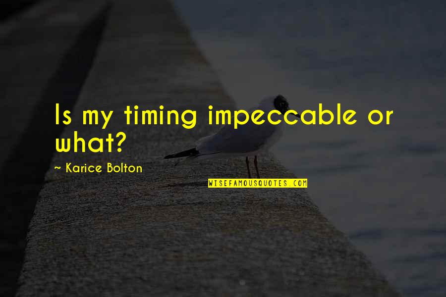 Gene Sayers Quotes By Karice Bolton: Is my timing impeccable or what? Gene Sayers Quotes By Karice Bolton: Is my timing impeccable or what?