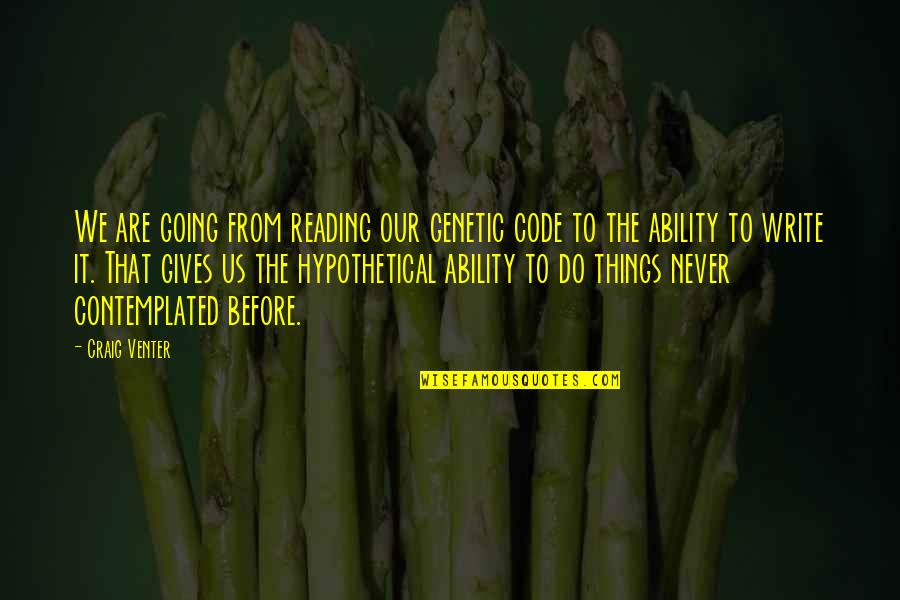 Gene Sayfie Quotes By Craig Venter: We are going from reading our genetic code Gene Sayfie Quotes By Craig Venter: We are going from reading our genetic code