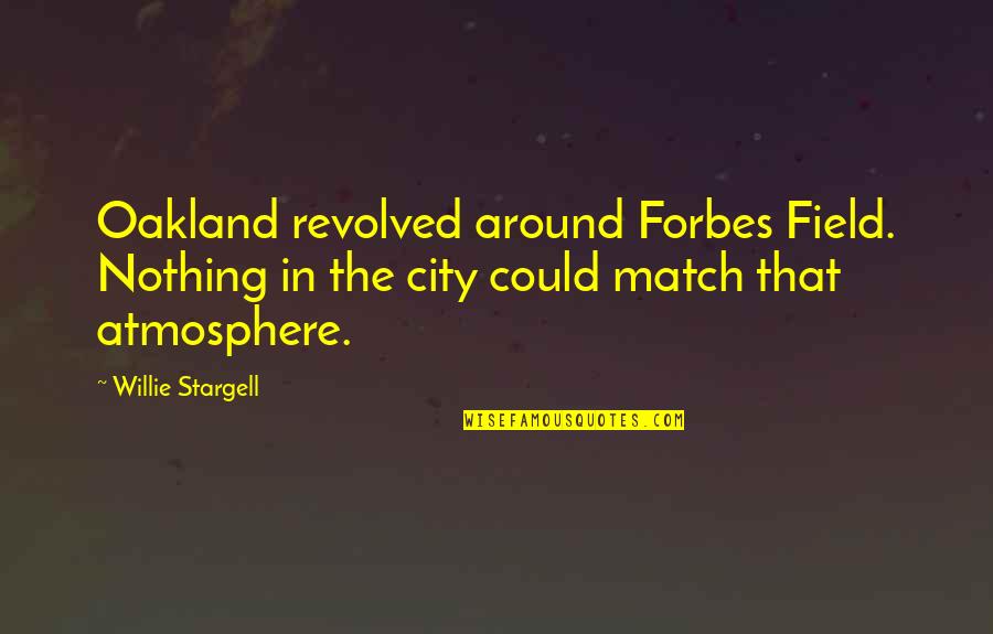 Gene Sayfie Quotes By Willie Stargell: Oakland revolved around Forbes Field. Nothing in the Gene Sayfie Quotes By Willie Stargell: Oakland revolved around Forbes Field. Nothing in the