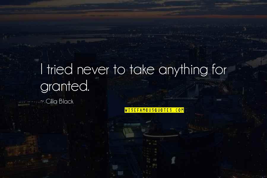 Gene Shalit Quotes By Cilla Black: I tried never to take anything for granted. Gene Shalit Quotes By Cilla Black: I tried never to take anything for granted.