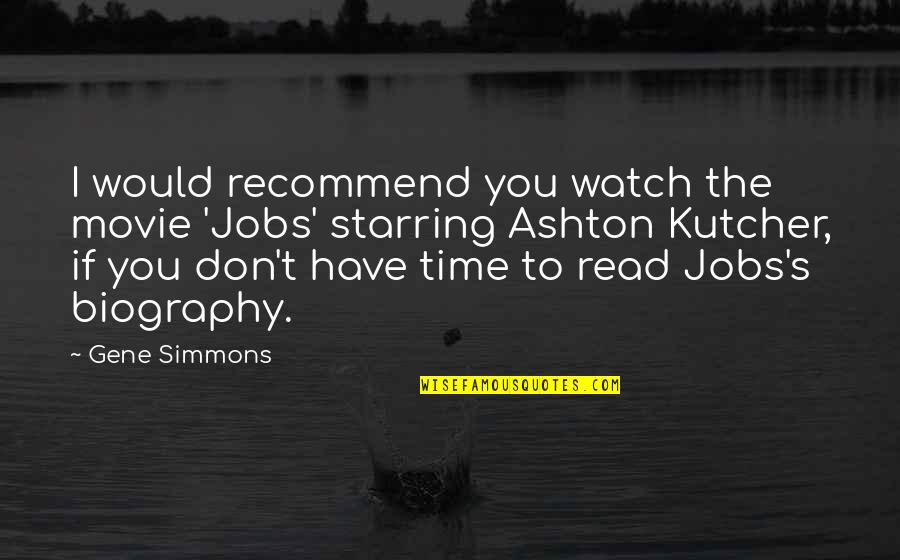 Gene Simmons Inspirational Quotes By Gene Simmons: I would recommend you watch the movie 'Jobs'