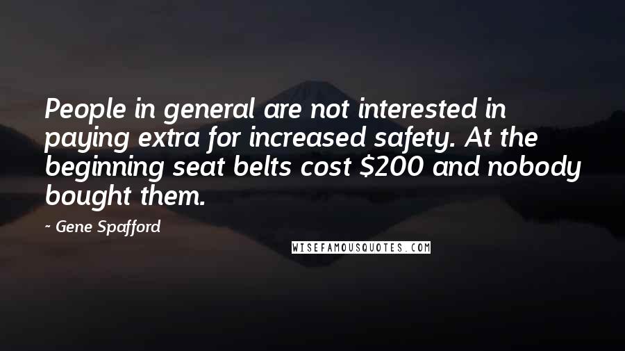 Gene Spafford quotes: People in general are not interested in paying extra for increased safety. At the beginning seat belts cost $200 and nobody bought them. Gene Spafford quotes: People in general are not interested in paying extra for increased safety. At the beginning seat belts cost $200 and nobody bought them.