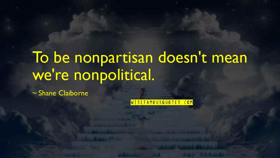 Gene Stalling Quotes By Shane Claiborne: To be nonpartisan doesn't mean we're nonpolitical.