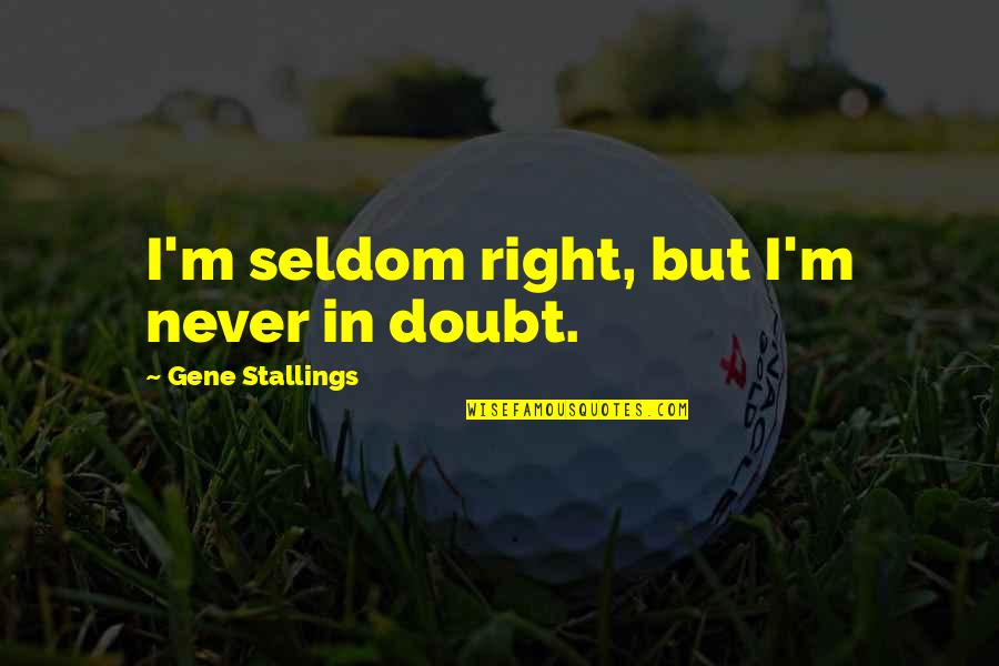 Gene Stallings Quotes By Gene Stallings: I'm seldom right, but I'm never in doubt.