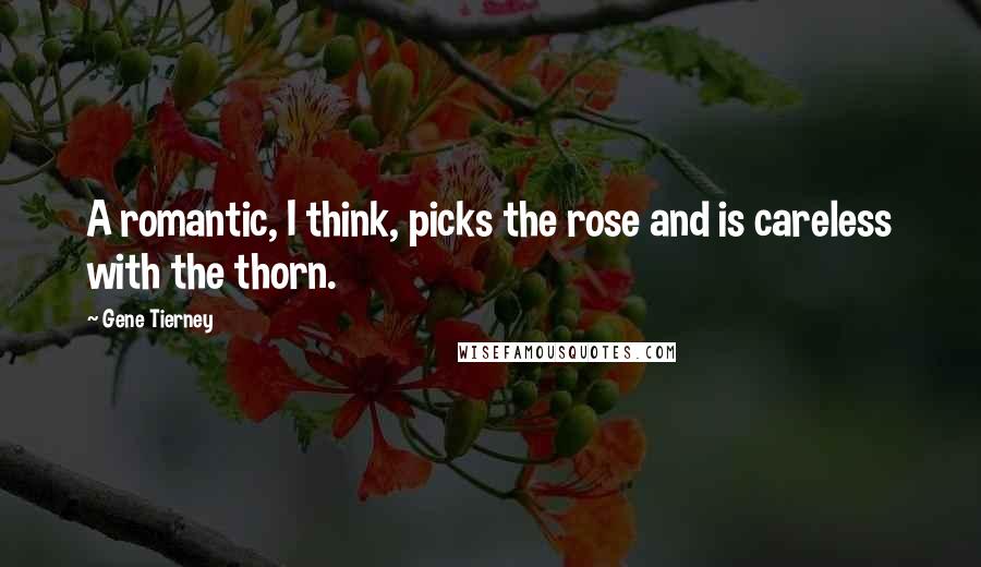 Gene Tierney quotes: A romantic, I think, picks the rose and is careless with the thorn.