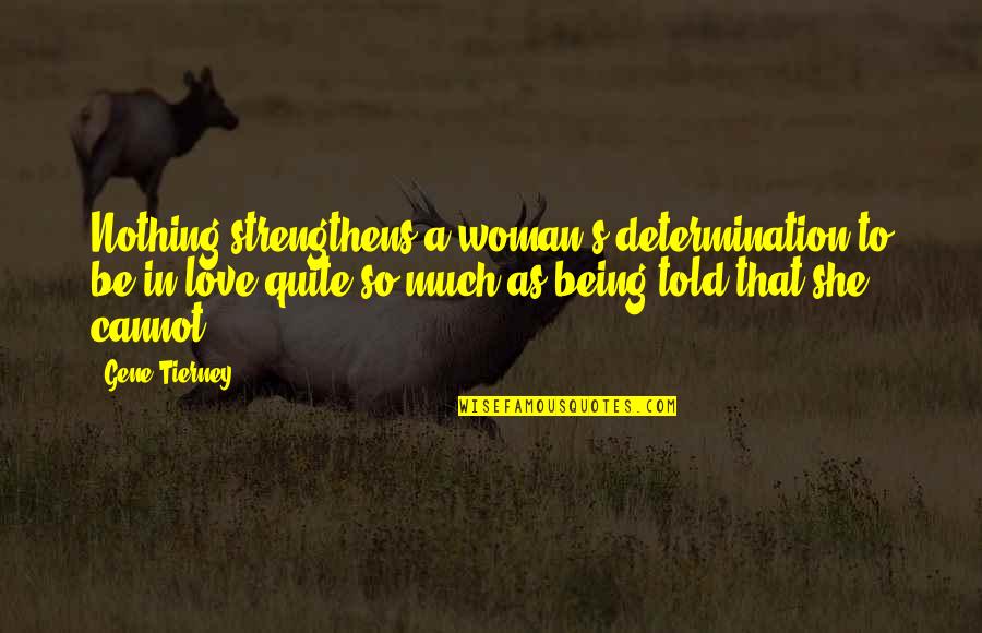 Gene Tierney Quotes By Gene Tierney: Nothing strengthens a woman's determination to be in