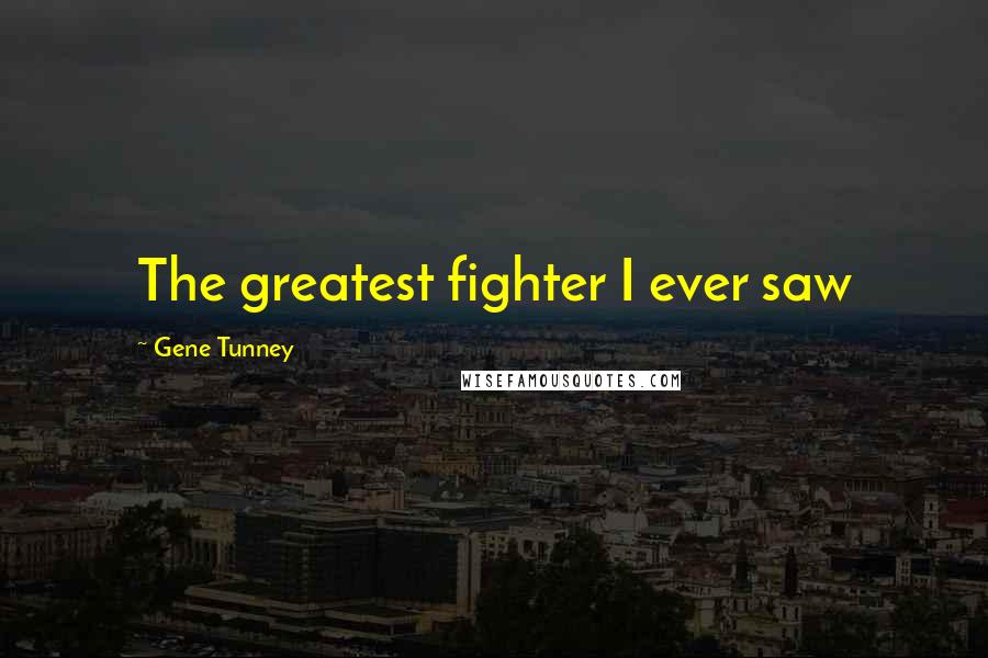 Gene Tunney quotes: The greatest fighter I ever saw