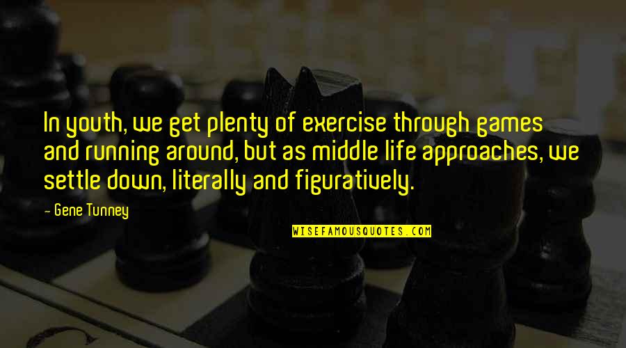 Gene Tunney Quotes By Gene Tunney: In youth, we get plenty of exercise through