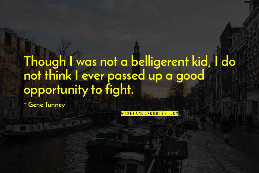 Gene Tunney Quotes By Gene Tunney: Though I was not a belligerent kid, I