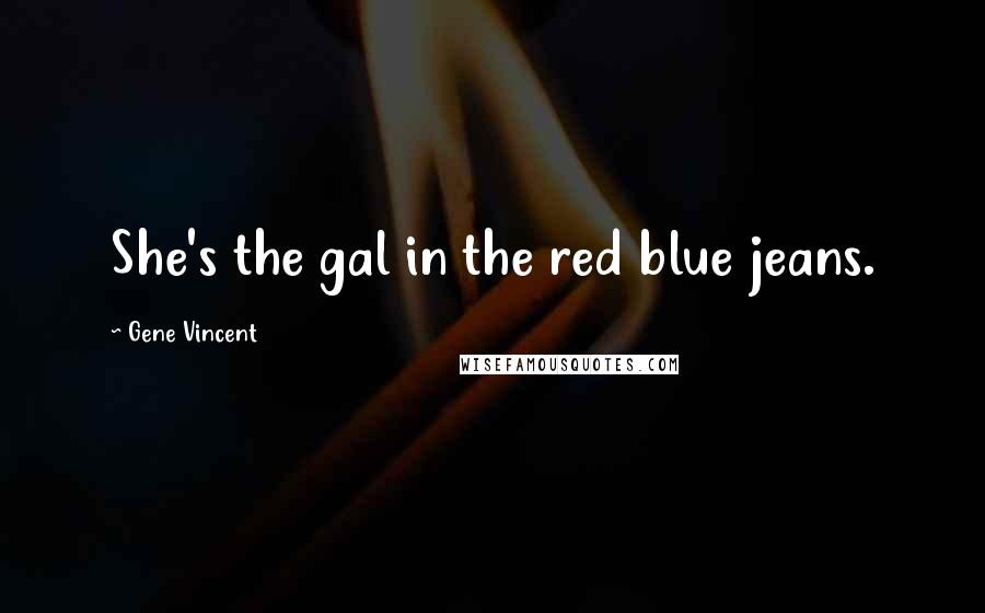 Gene Vincent quotes: She's the gal in the red blue jeans.