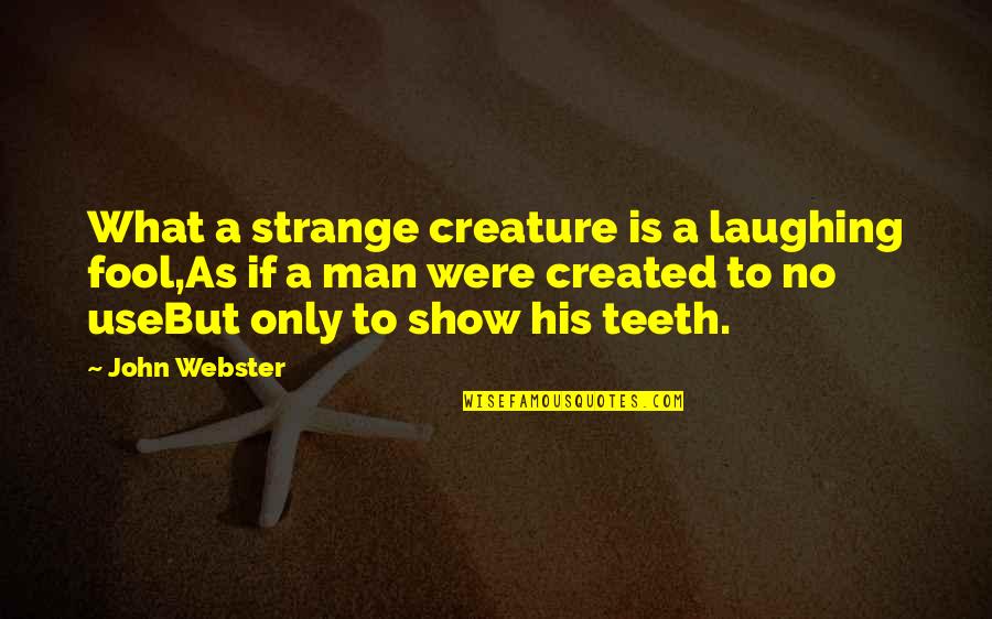 Gene Ween Quotes By John Webster: What a strange creature is a laughing fool,As