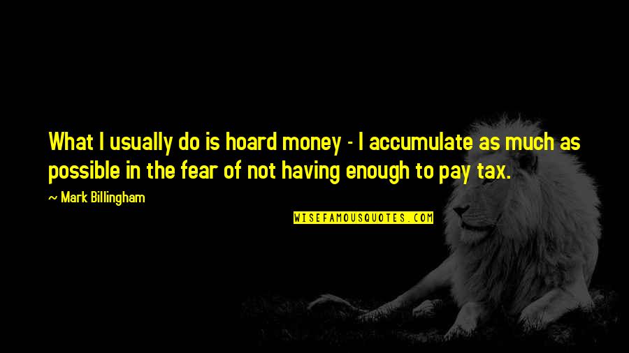 Gene Wilder Blazing Saddles Quotes By Mark Billingham: What I usually do is hoard money -