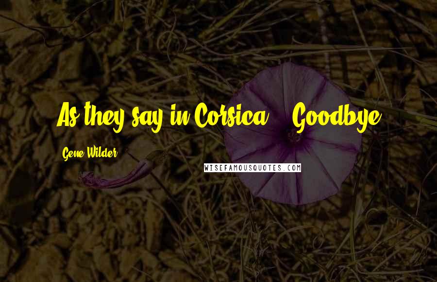 Gene Wilder quotes: As they say in Corsica... Goodbye