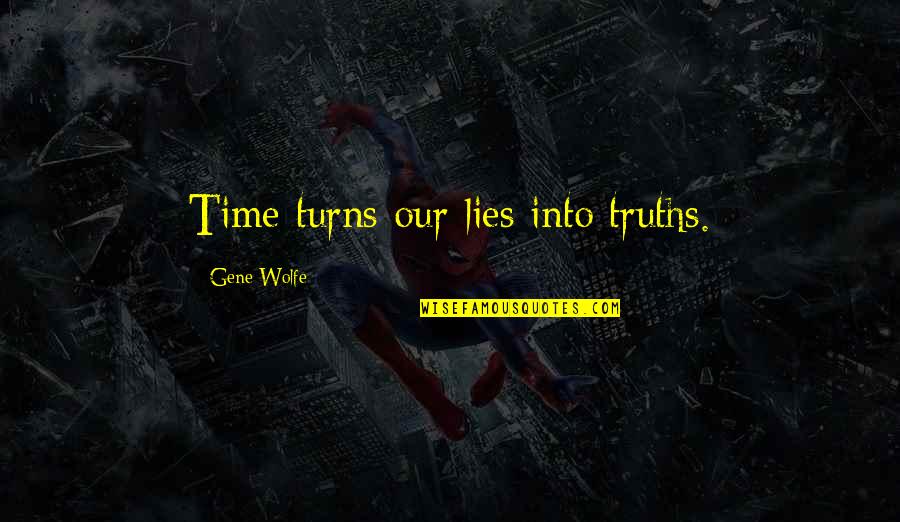 Gene Wolfe Quotes By Gene Wolfe: Time turns our lies into truths.