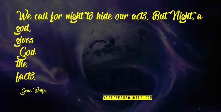 Gene Wolfe Quotes By Gene Wolfe: We call for night to hide our acts,