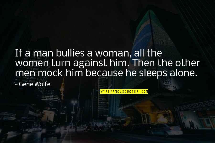 Gene Wolfe Quotes By Gene Wolfe: If a man bullies a woman, all the