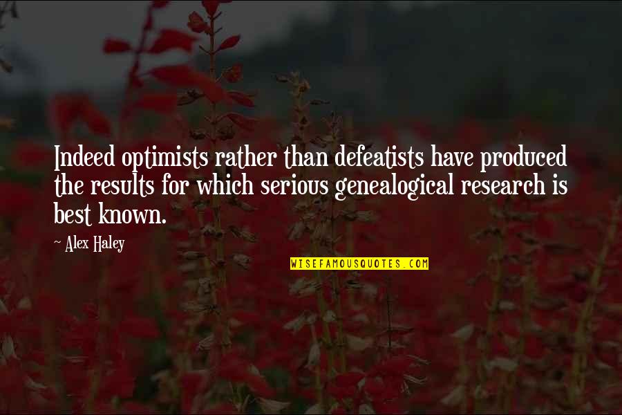 Genealogical Quotes By Alex Haley: Indeed optimists rather than defeatists have produced the