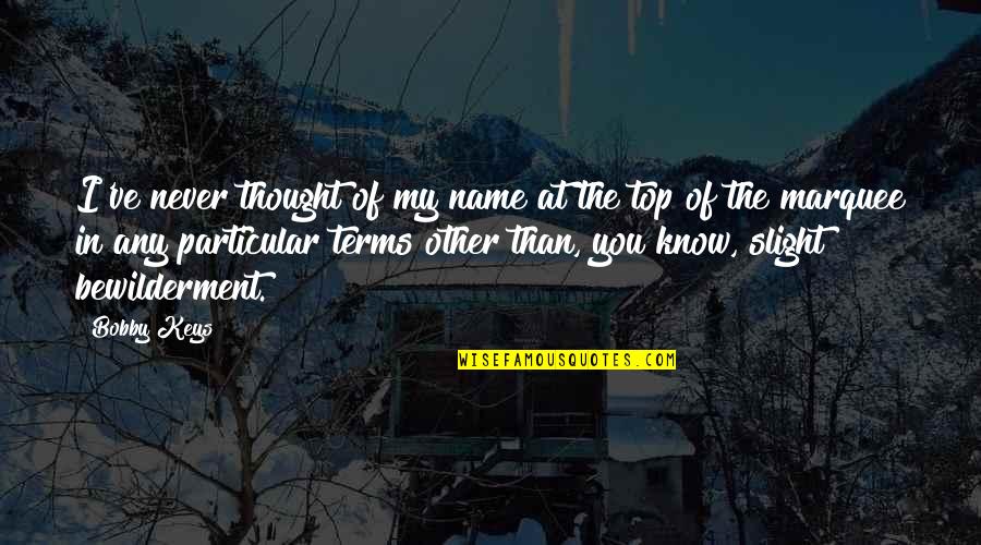 Genealogico In English Quotes By Bobby Keys: I've never thought of my name at the Genealogico In English Quotes By Bobby Keys: I've never thought of my name at the