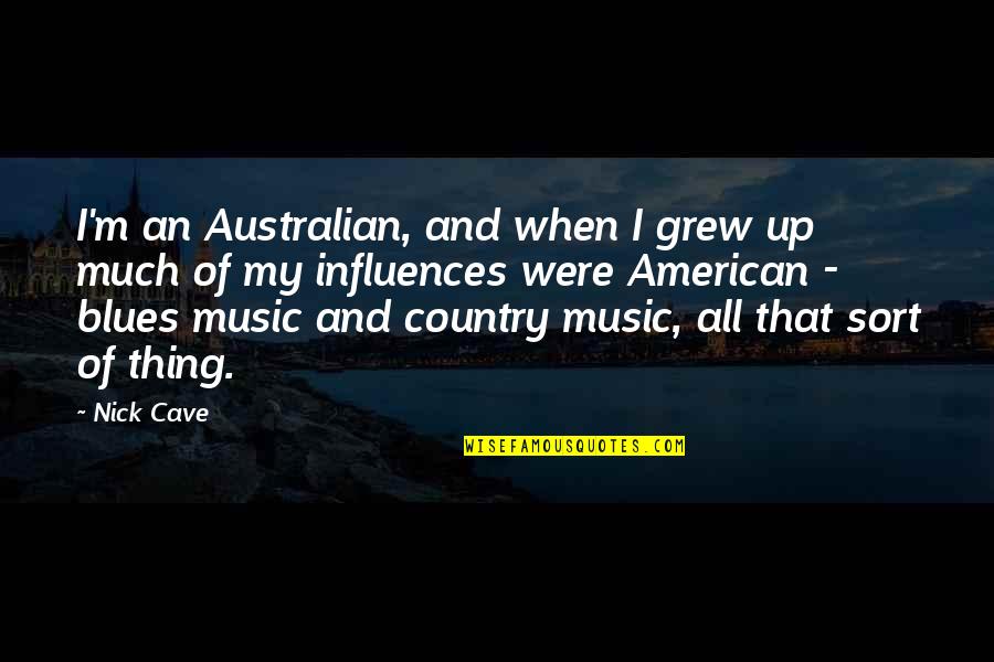 Geneau Thames Quotes By Nick Cave: I'm an Australian, and when I grew up Geneau Thames Quotes By Nick Cave: I'm an Australian, and when I grew up