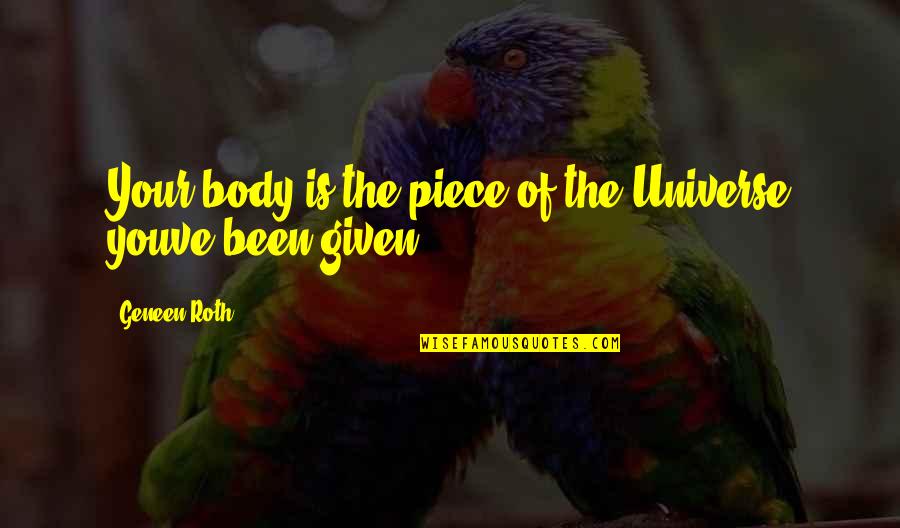 Geneen Quotes By Geneen Roth: Your body is the piece of the Universe