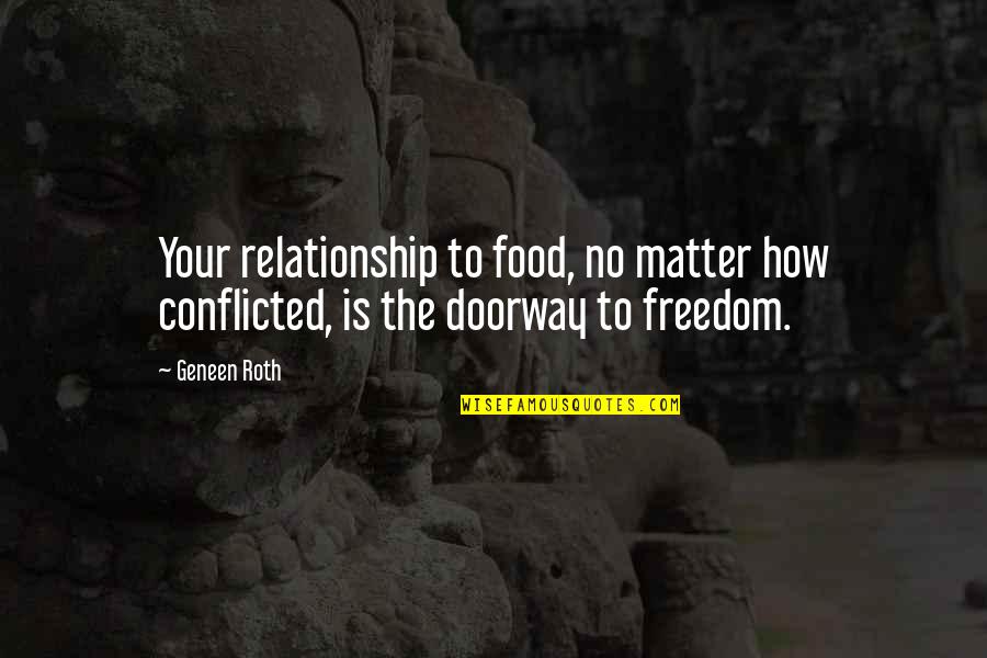 Geneen Quotes By Geneen Roth: Your relationship to food, no matter how conflicted,