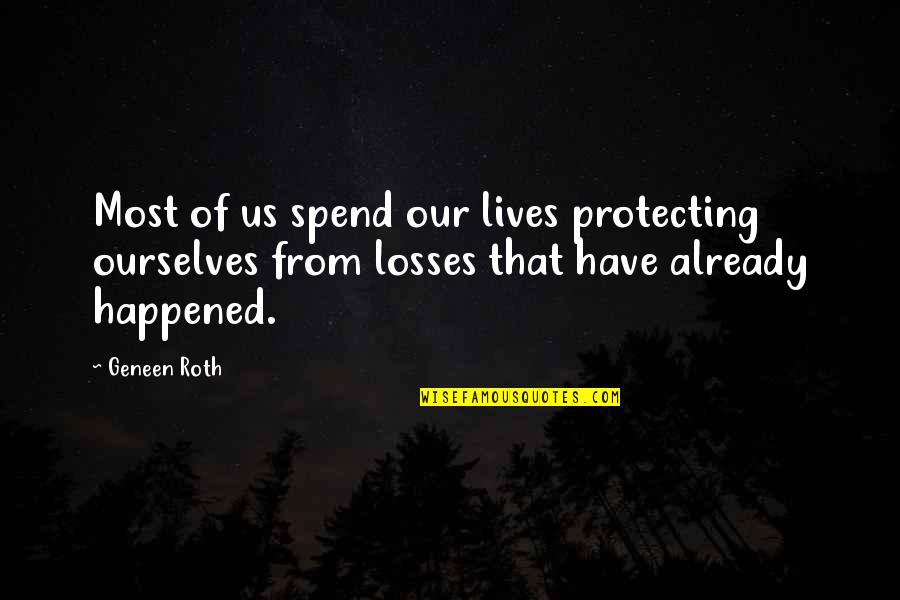 Geneen Quotes By Geneen Roth: Most of us spend our lives protecting ourselves