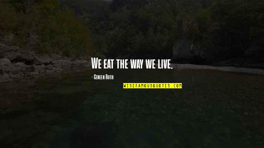 Geneen Quotes By Geneen Roth: We eat the way we live.