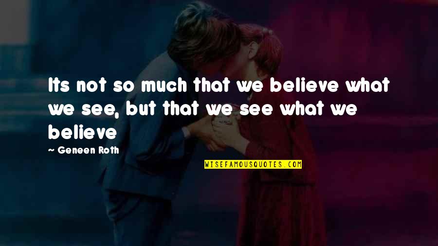 Geneen Quotes By Geneen Roth: Its not so much that we believe what