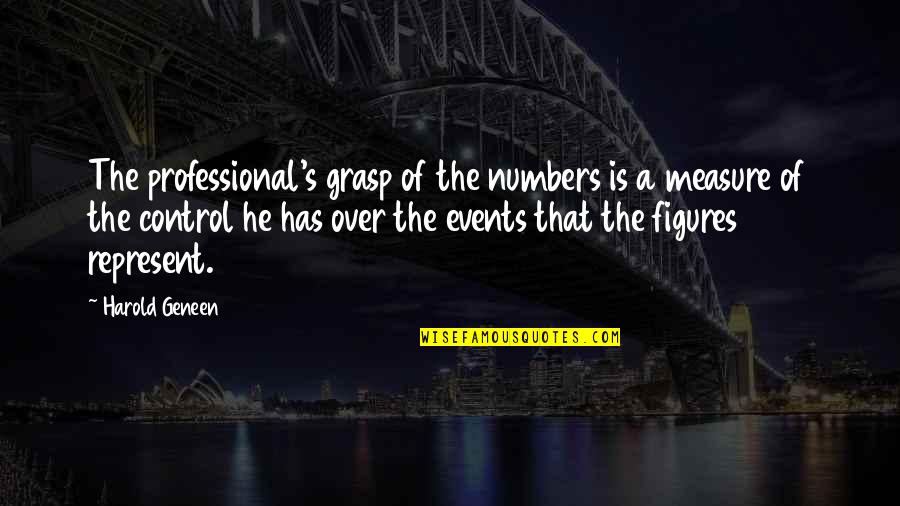 Geneen Quotes By Harold Geneen: The professional's grasp of the numbers is a