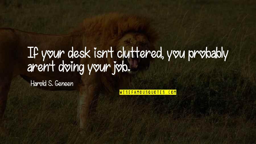 Geneen Quotes By Harold S. Geneen: If your desk isn't cluttered, you probably aren't