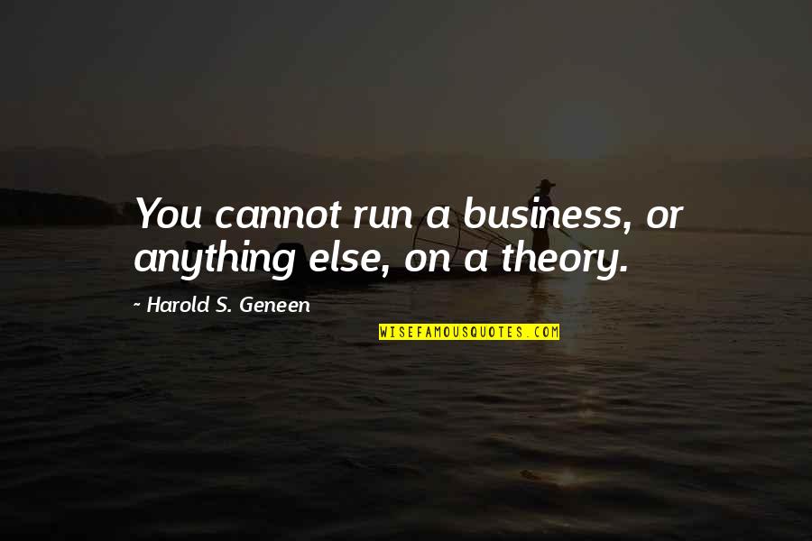 Geneen Quotes By Harold S. Geneen: You cannot run a business, or anything else,