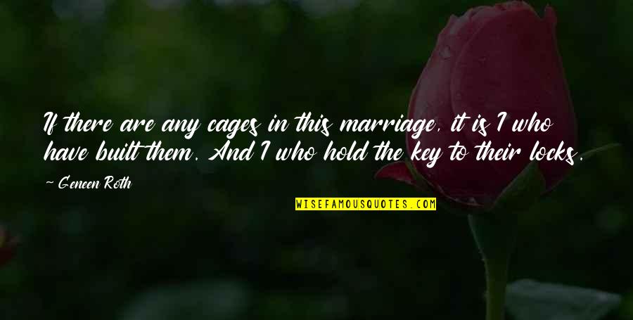 Geneen Roth Quotes By Geneen Roth: If there are any cages in this marriage,