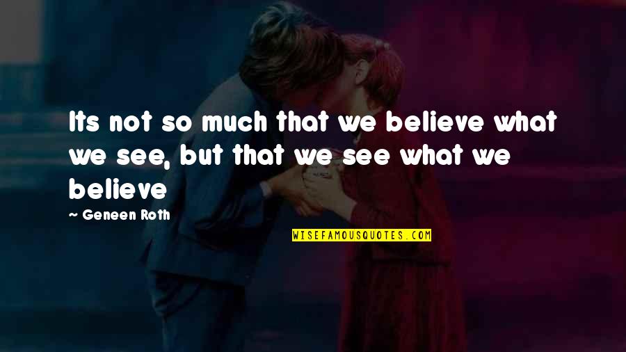 Geneen Roth Quotes By Geneen Roth: Its not so much that we believe what