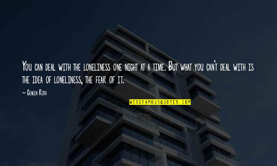 Geneen Roth Quotes By Geneen Roth: You can deal with the loneliness one night