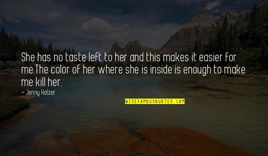 Genelyn Sandaga Quotes By Jenny Holzer: She has no taste left to her and Genelyn Sandaga Quotes By Jenny Holzer: She has no taste left to her and