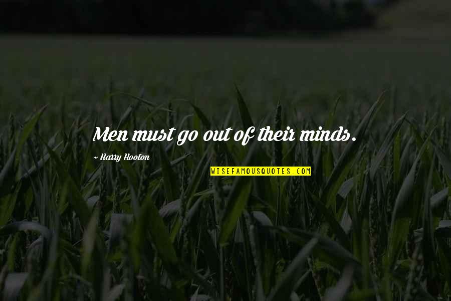 Genemania Quotes By Harry Hooton: Men must go out of their minds.
