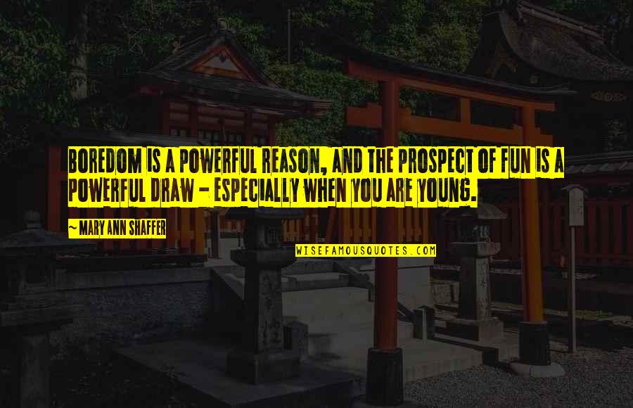 Genemapper Quotes By Mary Ann Shaffer: Boredom is a powerful reason, and the prospect