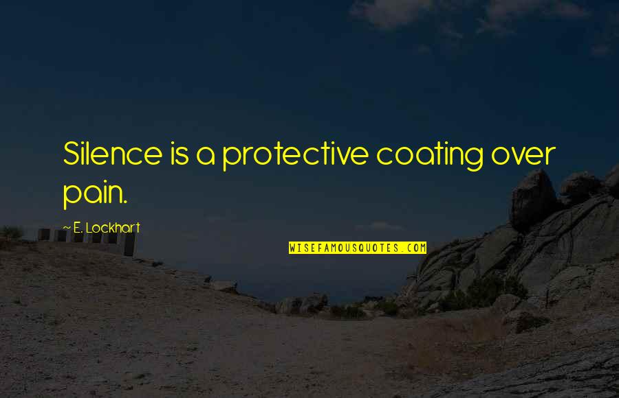 Genene Jones Quotes By E. Lockhart: Silence is a protective coating over pain. Genene Jones Quotes By E. Lockhart: Silence is a protective coating over pain.