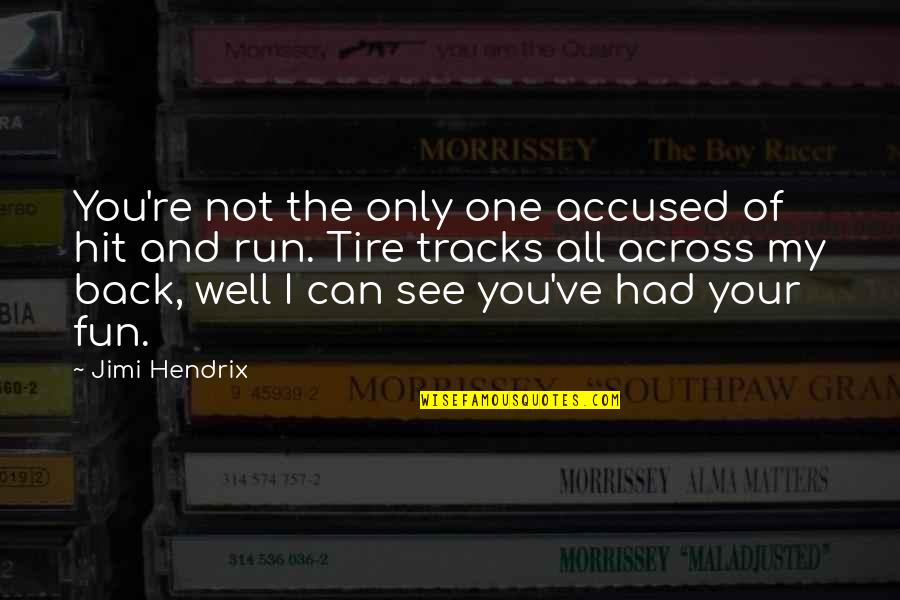 Genene Jones Quotes By Jimi Hendrix: You're not the only one accused of hit Genene Jones Quotes By Jimi Hendrix: You're not the only one accused of hit
