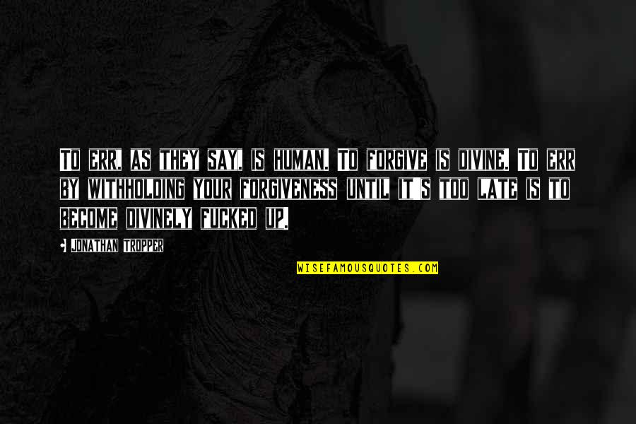 Genene Jones Quotes By Jonathan Tropper: To err, as they say, is human. To Genene Jones Quotes By Jonathan Tropper: To err, as they say, is human. To