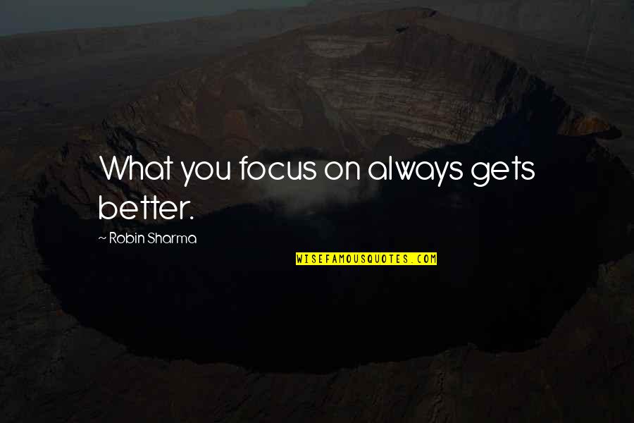 Genene Kayes Quotes By Robin Sharma: What you focus on always gets better. Genene Kayes Quotes By Robin Sharma: What you focus on always gets better.
